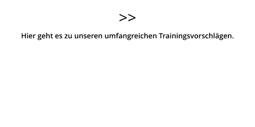 >> Hier geht es zu unseren umfangreichen Trainingsvorschlägen.