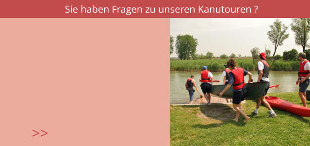 Sie haben Fragen zu unseren Kanutouren ? >>