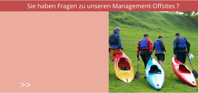 Sie haben Fragen zu unseren Management-Offsites ? >>